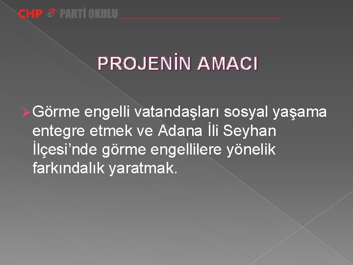 PROJENİN AMACI Ø Görme engelli vatandaşları sosyal yaşama entegre etmek ve Adana İli Seyhan