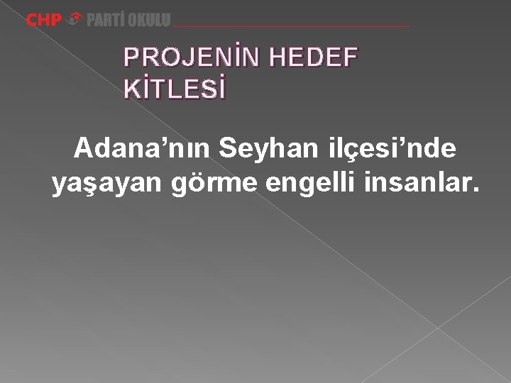 PROJENİN HEDEF KİTLESİ Adana’nın Seyhan ilçesi’nde yaşayan görme engelli insanlar. 