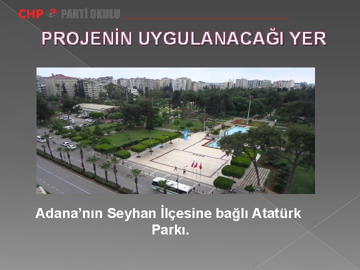 PROJENİN UYGULANACAĞI YER Adana’nın Seyhan İlçesine bağlı Atatürk Parkı. 