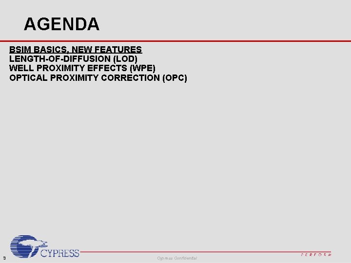 AGENDA BSIM BASICS, NEW FEATURES LENGTH-OF-DIFFUSION (LOD) WELL PROXIMITY EFFECTS (WPE) OPTICAL PROXIMITY CORRECTION AGENDA BSIM BASICS, NEW FEATURES LENGTH-OF-DIFFUSION (LOD) WELL PROXIMITY EFFECTS (WPE) OPTICAL PROXIMITY CORRECTION