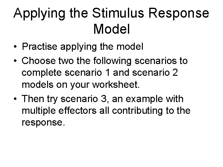 Applying the Stimulus Response Model • Practise applying the model • Choose two the