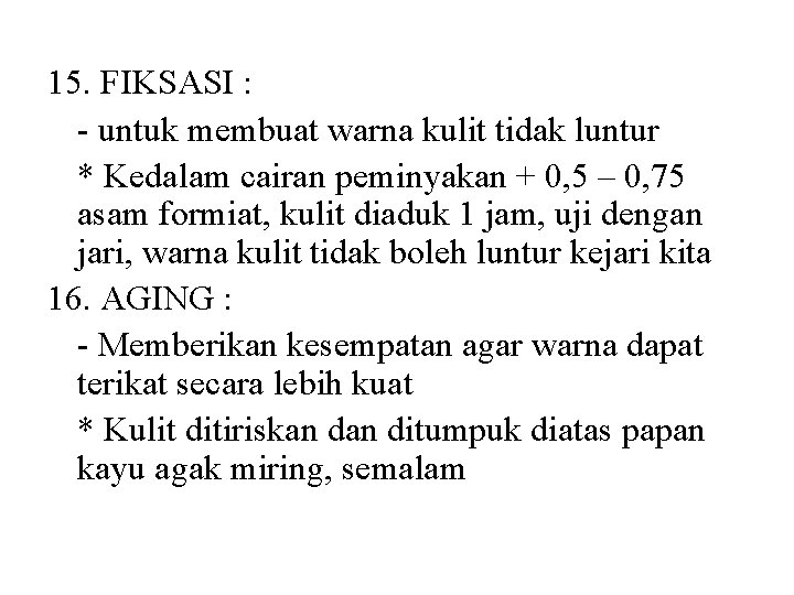 15. FIKSASI : - untuk membuat warna kulit tidak luntur * Kedalam cairan peminyakan 15. FIKSASI : - untuk membuat warna kulit tidak luntur * Kedalam cairan peminyakan