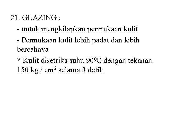 21. GLAZING : - untuk mengkilapkan permukaan kulit - Permukaan kulit lebih padat dan