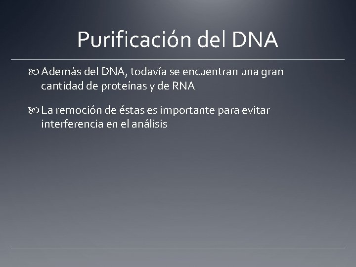 Purificación del DNA Además del DNA, todavía se encuentran una gran cantidad de proteínas