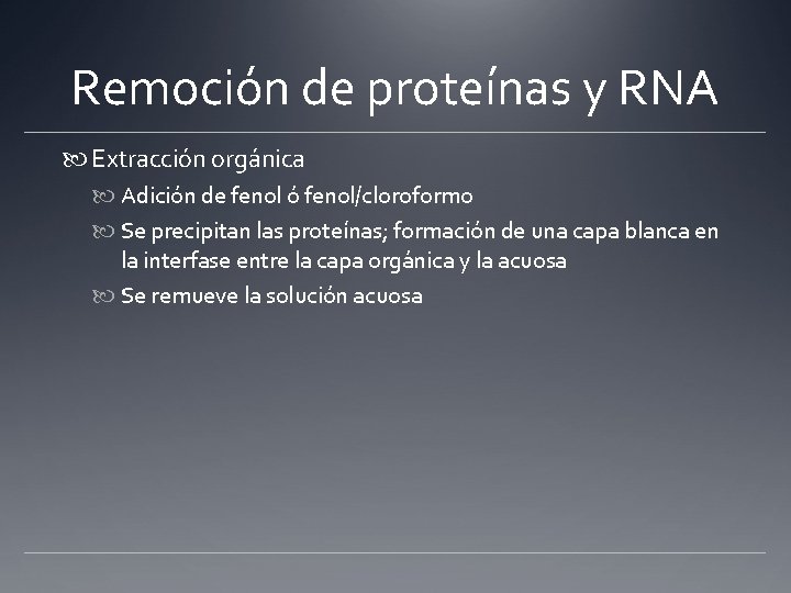 Remoción de proteínas y RNA Extracción orgánica Adición de fenol ó fenol/cloroformo Se precipitan