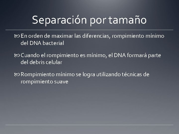 Separación por tamaño En orden de maximar las diferencias, rompimiento mínimo del DNA bacterial