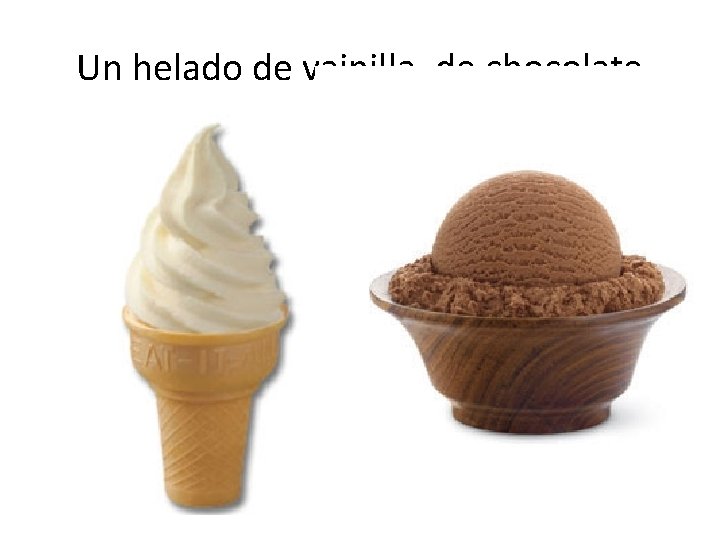 Un helado de vainilla, de chocolate 