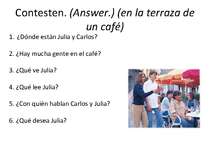 Contesten. (Answer. ) (en la terraza de un café) 1. ¿Dónde están Julia y