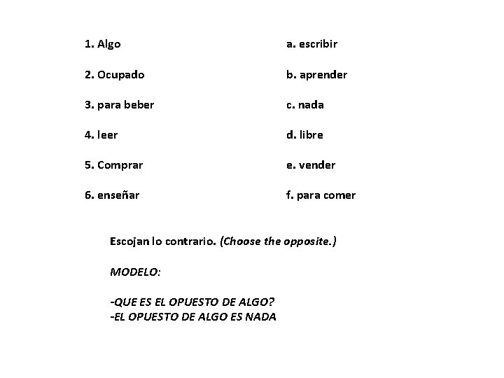1. Algo a. escribir 2. Ocupado b. aprender 3. para beber c. nada 4.