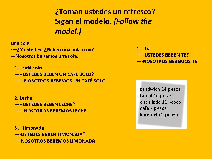 ¿Toman ustedes un refresco? Sigan el modelo. (Follow the model. ) una cola ----¿Y