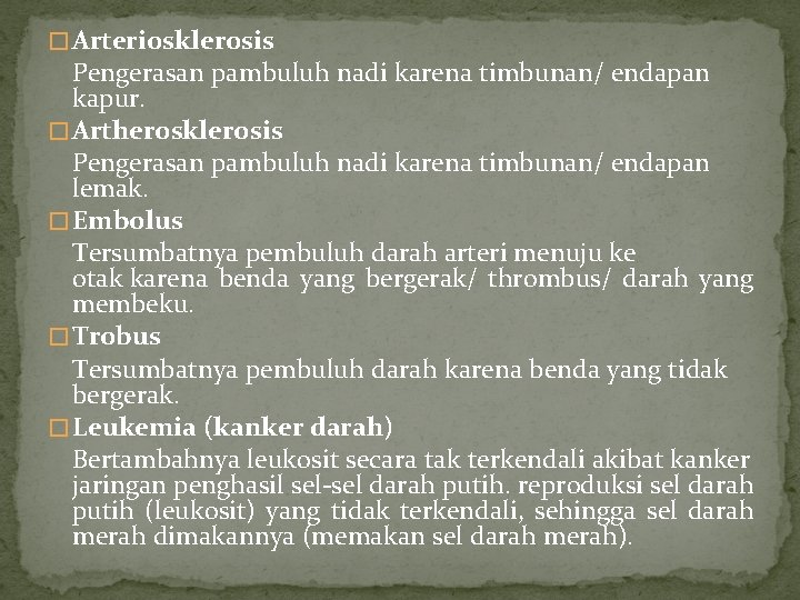 � Arteriosklerosis Pengerasan pambuluh nadi karena timbunan/ endapan kapur. � Artherosklerosis Pengerasan pambuluh nadi