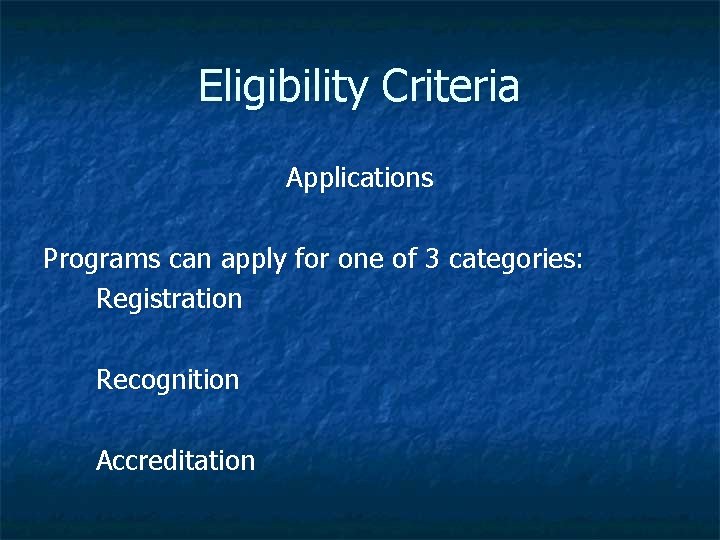 Eligibility Criteria Applications Programs can apply for one of 3 categories: Registration Recognition Accreditation