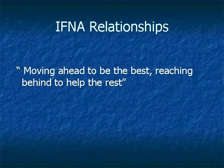 IFNA Relationships “ Moving ahead to be the best, reaching behind to help the