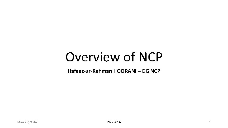 Overview of NCP Hafeez-ur-Rehman HOORANI – DG NCP March 7, 2016 ISS - 2016