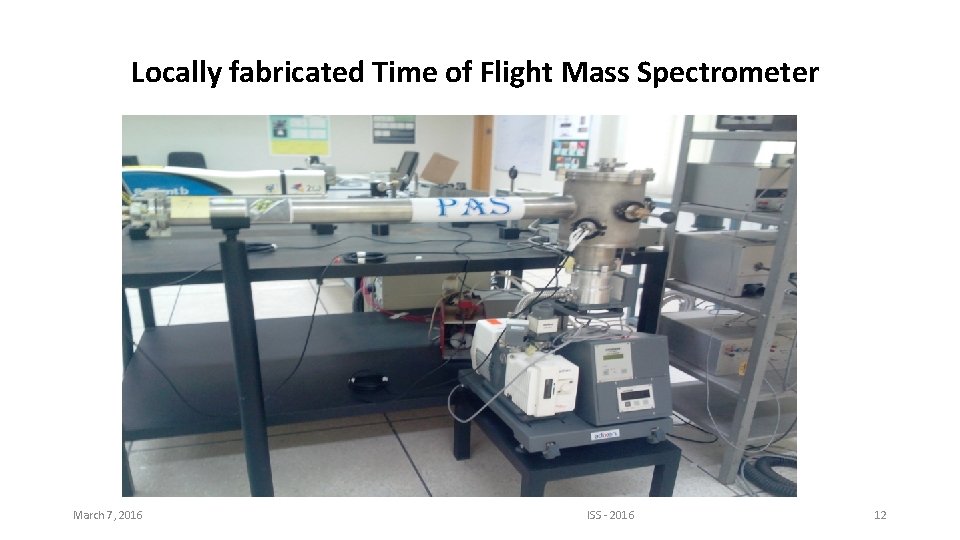 Locally fabricated Time of Flight Mass Spectrometer March 7, 2016 ISS - 2016 12