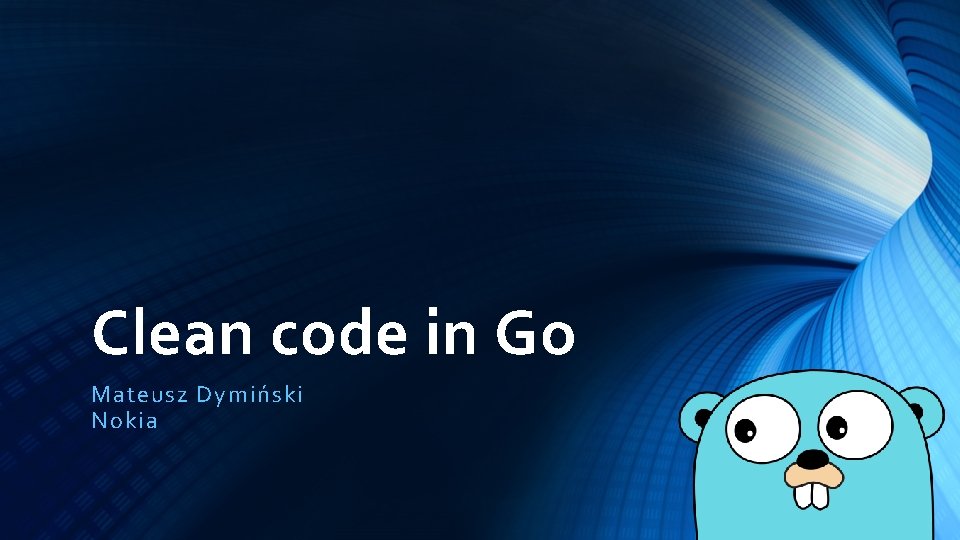 Clean code in Go Mateusz Dymiski Nokia Whoami