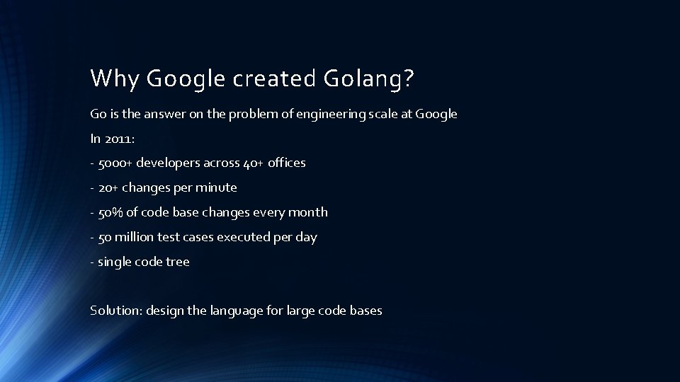 Why Google created Golang? Go is the answer on the problem of engineering scale Why Google created Golang? Go is the answer on the problem of engineering scale