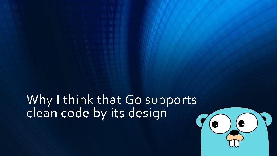 Why I think that Go supports clean code by its design Why I think that Go supports clean code by its design