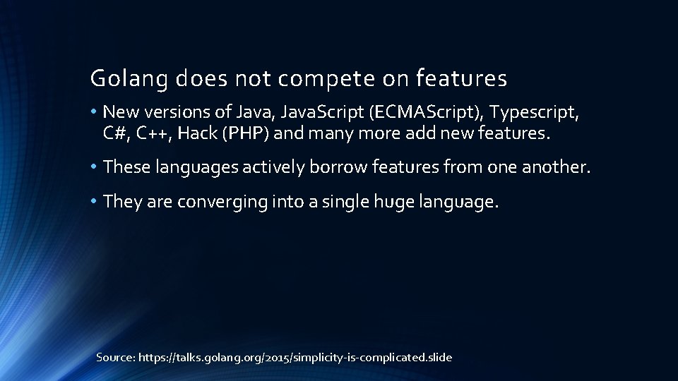 Golang does not compete on features • New versions of Java, Java. Script (ECMAScript), Golang does not compete on features • New versions of Java, Java. Script (ECMAScript),