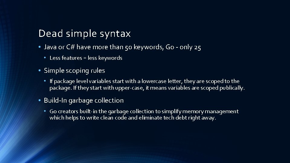 Dead simple syntax • Java or C# have more than 50 keywords, Go - Dead simple syntax • Java or C# have more than 50 keywords, Go -