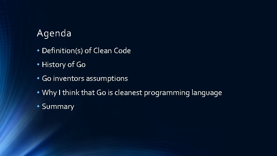 Agenda • Definition(s) of Clean Code • History of Go • Go inventors assumptions Agenda • Definition(s) of Clean Code • History of Go • Go inventors assumptions