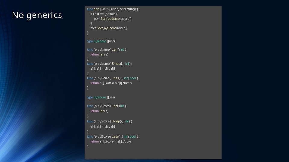 No generics func sort(users []user, field string) { if field == „name” { sort.
