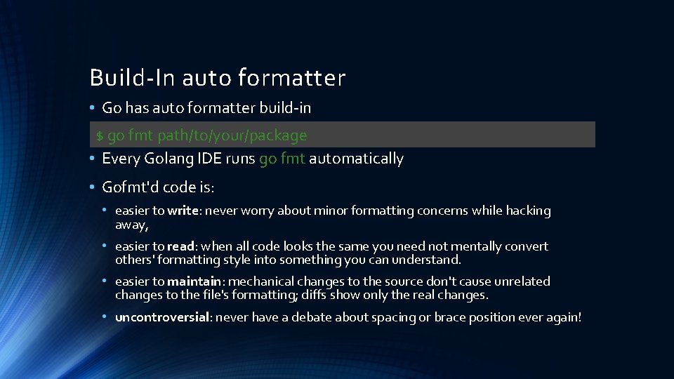 Build-In auto formatter • Go has auto formatter build-in $ go fmt path/to/your/package • Build-In auto formatter • Go has auto formatter build-in $ go fmt path/to/your/package •