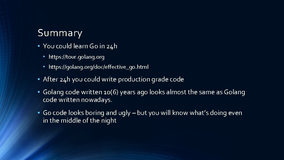 Summary • You could learn Go in 24 h • https: //tour. golang. org Summary • You could learn Go in 24 h • https: //tour. golang. org