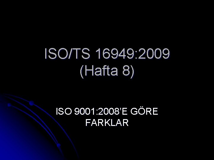 ISO/TS 16949: 2009 (Hafta 8) ISO 9001: 2008’E GÖRE FARKLAR 