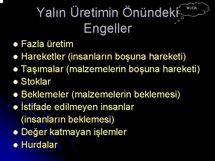 Yalın Üretimin Önündeki Engeller MUDA Fazla üretim l Hareketler (insanların boşuna hareketi) l Taşımalar