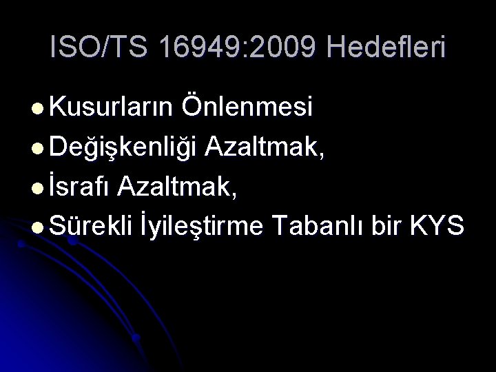 ISO/TS 16949: 2009 Hedefleri l Kusurların Önlenmesi l Değişkenliği Azaltmak, l İsrafı Azaltmak, l