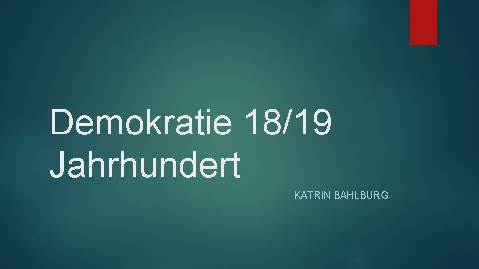 Demokratie 18/19 Jahrhundert KATRIN BAHLBURG 