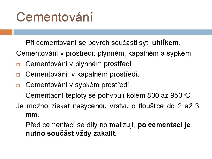 Cementování Při cementování se povrch součásti sytí uhlíkem. Cementování v prostředí: plynném, kapalném a