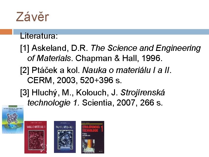 Závěr Literatura: [1] Askeland, D. R. The Science and Engineering of Materials. Chapman &