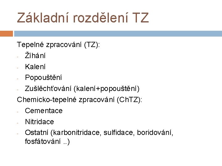 Základní rozdělení TZ Tepelné zpracování (TZ): - Žíhání - Kalení - Popouštění - Zušlěchťování