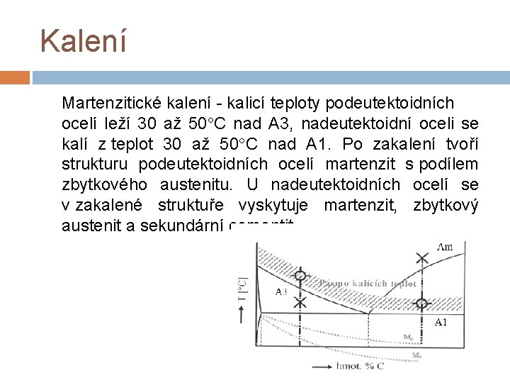 Kalení Martenzitické kalení - kalicí teploty podeutektoidních ocelí leží 30 až 50 C nad