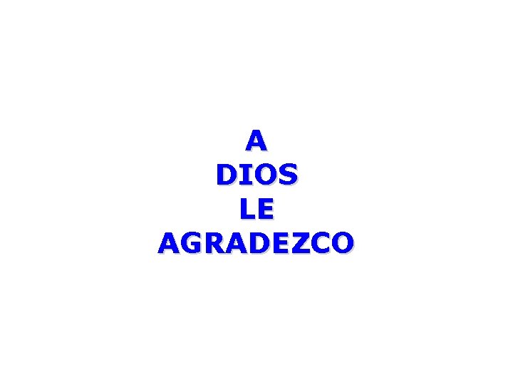 A DIOS LE AGRADEZCO 