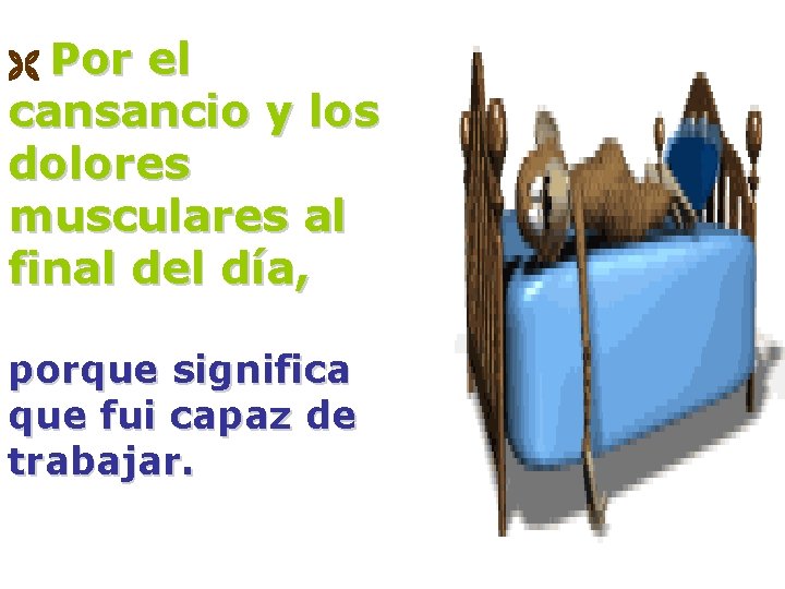 Por el cansancio y los dolores musculares al final del día, porque significa que