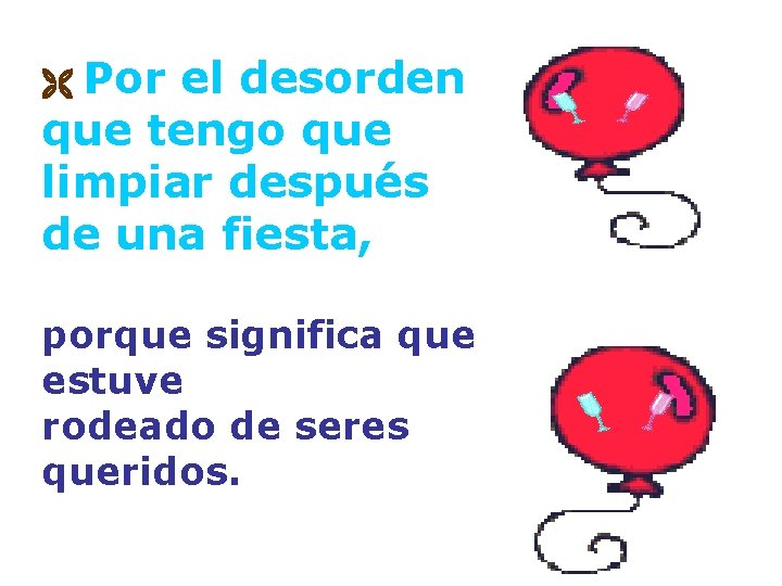 Por el desorden que tengo que limpiar después de una fiesta, porque significa que