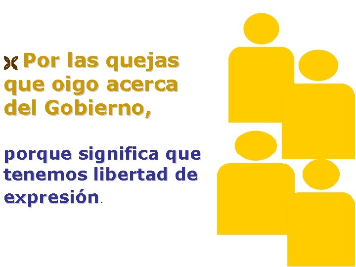 Por las quejas que oigo acerca del Gobierno, porque significa que tenemos libertad de