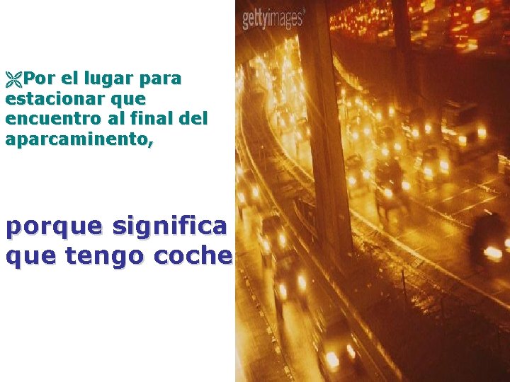 ËPor el lugar para estacionar que encuentro al final del aparcaminento, porque significa que