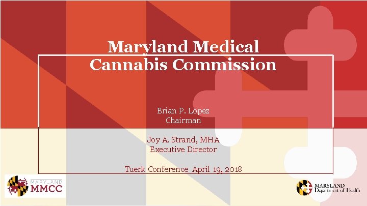 Maryland Medical Cannabis Commission Brian P. Lopez Chairman Joy A. Strand, MHA Executive Director