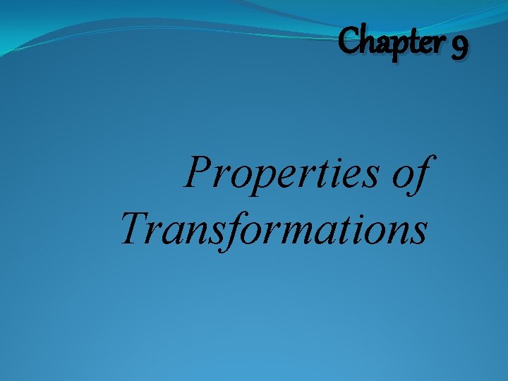 Chapter 9 Properties of Transformations 