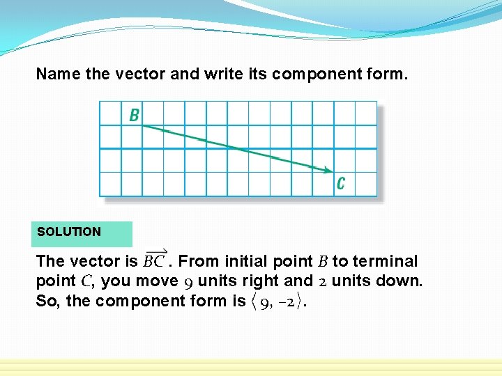 Name the vector and write its component form. SOLUTION The vector is BC. From