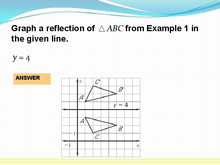 Graph a reflection of the given line. y=4 ANSWER ABC from Example 1 in