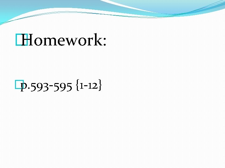 � Homework: �p. 593 -595 {1 -12} 