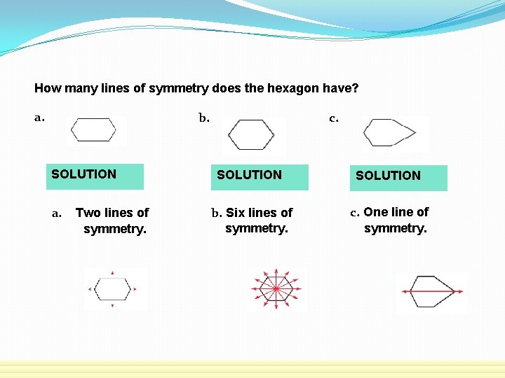 How many lines of symmetry does the hexagon have? a. c. b. SOLUTION a.