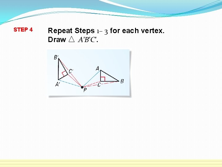 STEP 4 Repeat Steps 1– 3 for each vertex. Draw A′B′C′. 