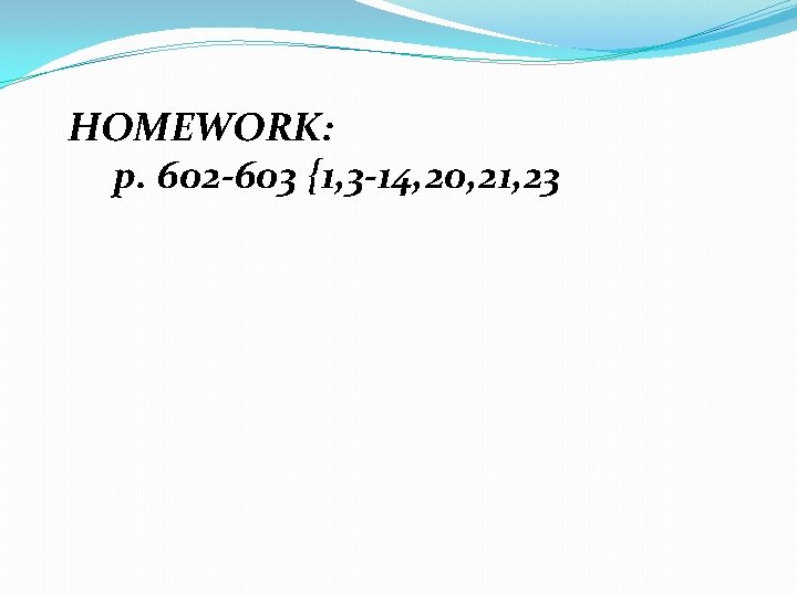 HOMEWORK: p. 602 -603 {1, 3 -14, 20, 21, 23 