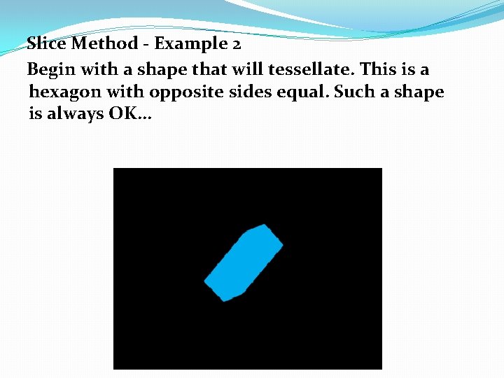  Slice Method - Example 2 Begin with a shape that will tessellate. This